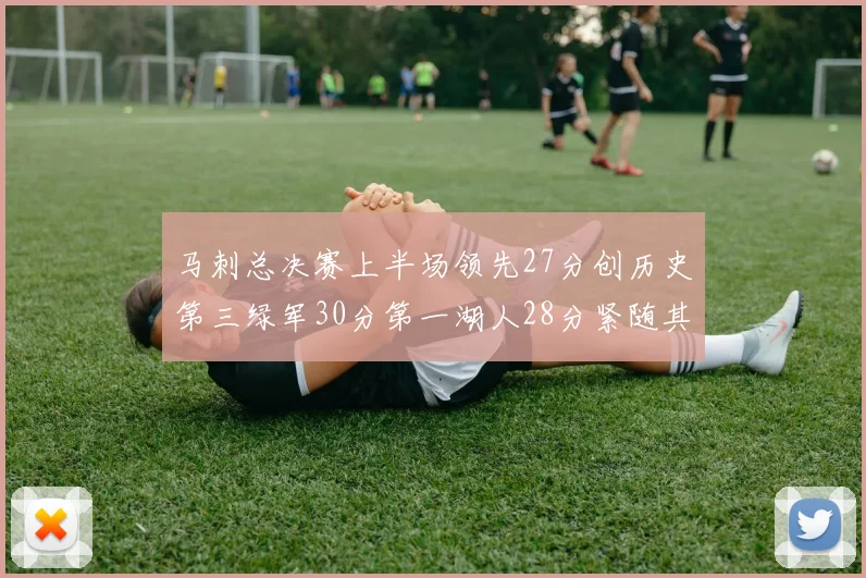 马刺总决赛上半场领先27分创历史第三绿军30分第一湖人28分紧随其后