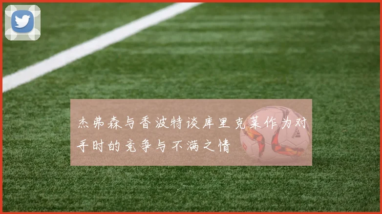 杰弗森与香波特谈库里克莱作为对手时的竞争与不满之情